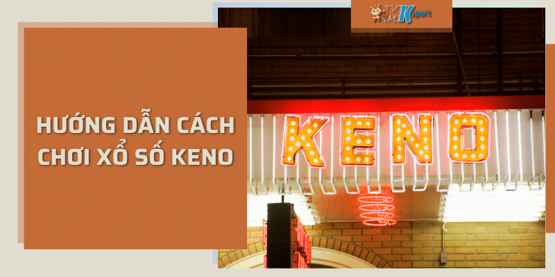 Hướng dẫn cách chơi xổ số keno